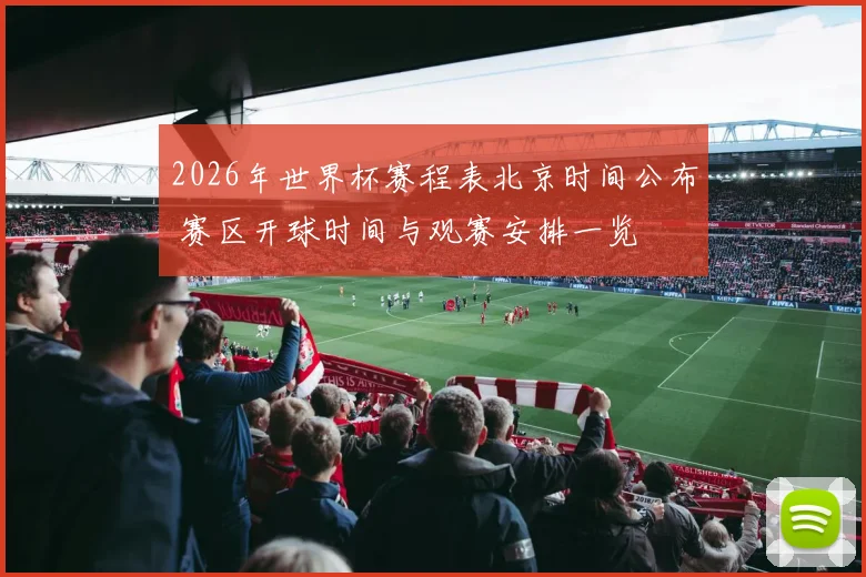 2026年世界杯赛程表北京时间公布 赛区开球时间与观赛安排一览